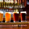 Early Beers - Last Round